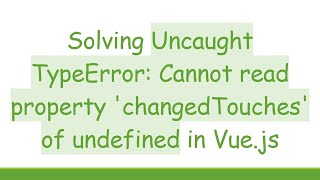 Solving Uncaught TypeError: Cannot read property 'changedTouches' of undefined in Vue.js