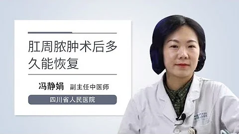 肛周膿腫術後多久能恢復 馮靜娟 四川省人民醫院 - 天天要聞