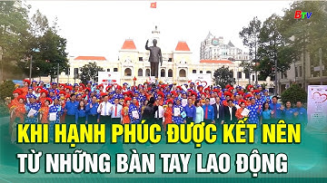 Khi hạnh phúc được kết nên từ những bàn tay lao động