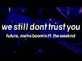Future, Metro Boomin - We Still Don't Trust You (Lyrics) ft. The Weeknd