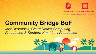 Community Bridge BoF - Ihor Dvoretskyi, Cloud Native Computing Foundation & Shubhra Kar, Linux