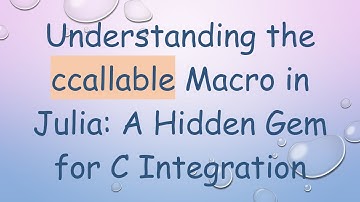 Understanding the ccallable Macro in Julia: A Hidden Gem for C Integration