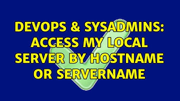 DevOps & SysAdmins: Access my local server by hostname or servername
