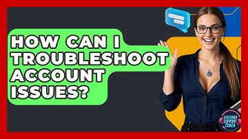 How Can I Troubleshoot Account Issues? - Customer Support Coach