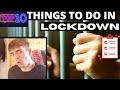 TOP 10 THINGS TO DO IN LOCKDOWN