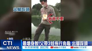 【每日必看】最壞身教!父帶3娃拖行烏龜 出腳踩頭@中天新聞CtiNews 20211228