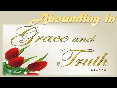 Abounding in Grace and Truth – Joby J &amp; Gul L