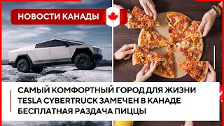 Новости Канады: Самый комфортный город, Tesla Cybertruck замечен в Канаде, Бесплатная раздача пиццы