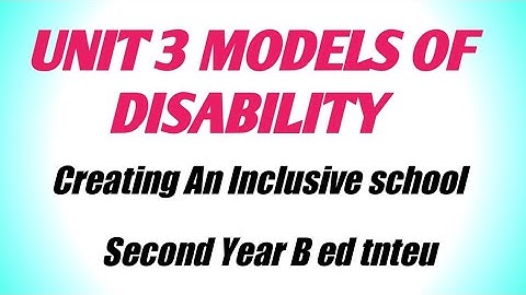 Unit 3 Models Of Disability. Creating An inclusive school. Second year B ed tnteu.