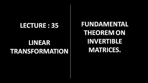 Lecture 35 || Fundamental Theorem on Invertible Matrices || Linear Algebra ||