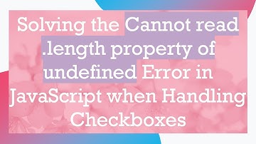 Solving the Cannot read .length property of undefined Error in JavaScript when Handling Checkboxes