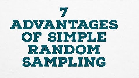 7 ADVANTAGES OF SIMPLE RANDOM SAMPLING