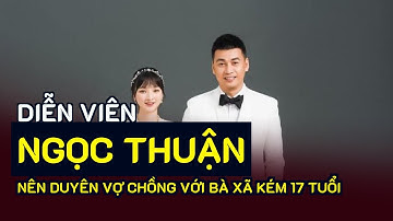Diễn viên Ngọc Thuận nên duyên vợ chồng với bà xã kém 17 tuổi