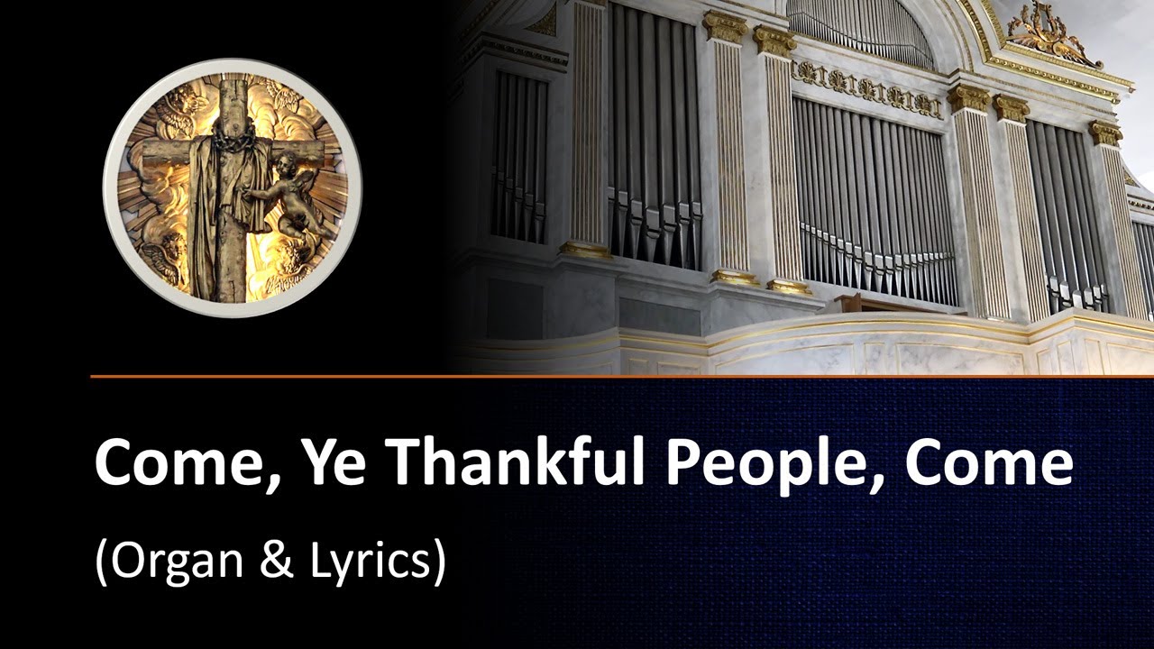 Come, Ye Thankful People, Come (organ & lyrics) Come, Ye Thankful People, Come (organ & lyrics)