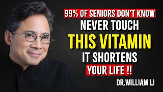 Dr.William Li | Over 60? 4 WORST Vitamins You Should NEVER Take and 4 You MUST Take Daily
