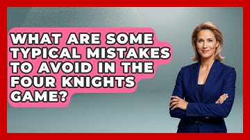 What Are Some Typical Mistakes To Avoid In The Four Knights Game? - The Chess Codex