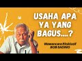 Ini jawaban BOB SADINO, ketika ditanya "usaha apa yang bagus...?"