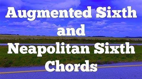 Understanding Augmented Sixth and Neapolitan Sixth Chords