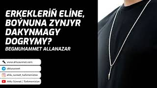 Erkekleriň boýnuna, eline zynjyr dakynmagy dogrymy? #türkmençewagyz#wagyz#türkmenistan