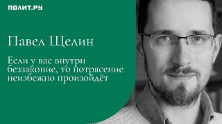 Павел Щелин: Если у вас внутри беззаконие, то потрясение неизбежно произойдёт