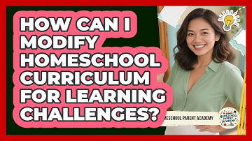 How Can I Modify Homeschool Curriculum For Learning Challenges? - Homeschool Parent Academy