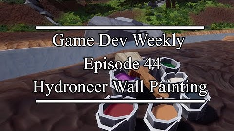 Game Dev Weekly || Hydroneer Wall Painting