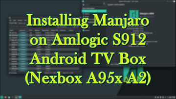 Installing Manjaro on Amlogic S912 Android TV Box (Nexbox A95x A2)