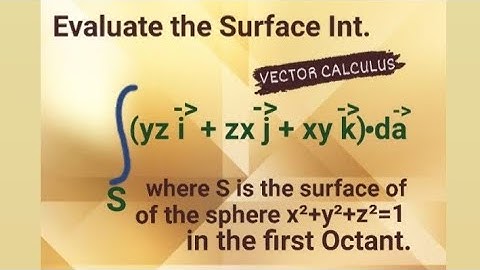 Evaluate the Surface Integral for the surface of sphere in the first Octant.     SURFACE INTEGRALS