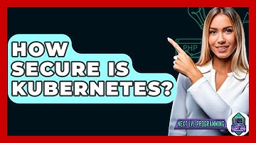 How Secure Is Kubernetes? - Next LVL Programming