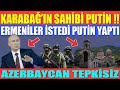 PUTİN KARABAĞ’DA İSTEDİĞİNİ YAPIYOR / ERMENİLER İSTEDİ, PUTİN YAPTI / AZERBAYCAN TEPKİSİZ