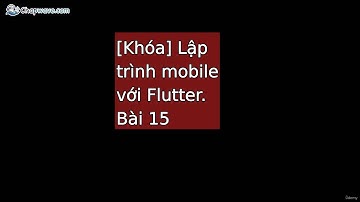 Bài 15-18: Lập trình mobile với Flutter