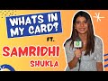 Whats in my card with samridhi shukla