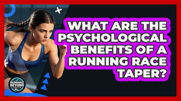 What Are The Psychological Benefits Of A Running Race Taper? - Running Beyond Limits