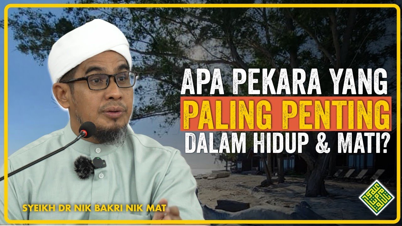 Syeikh Dr Nik Bakri Nik Mat : Perkara paling Penting Dalam Hidup dan Mati.