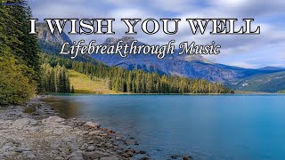 I WISH YOU WELL BY LIFEBREAKTHROUGHMUSIC