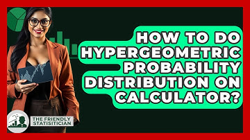 How To Do Hypergeometric Probability Distribution On Calculator? - The Friendly Statistician