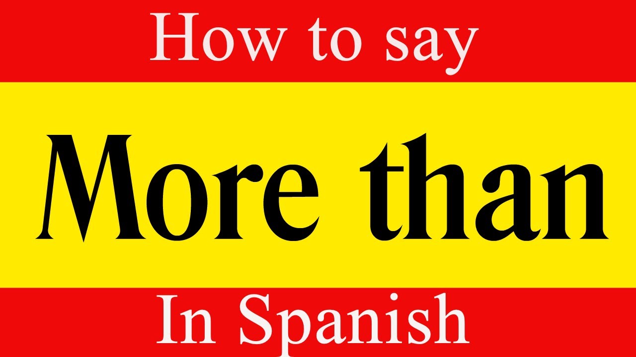 Learn Spanish How To Say More Than In Spanish Learn Spanish