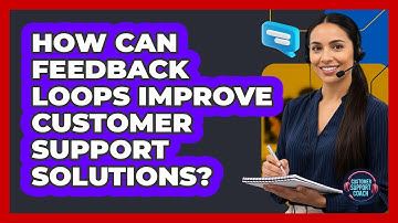 How Can Feedback Loops Improve Customer Support Solutions? - Customer Support Coach