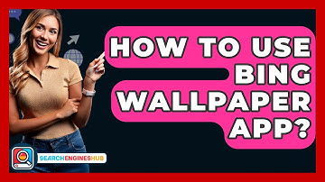 How To Use Bing Wallpaper App? - SearchEnginesHub.com