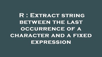 R : Extract string between the last occurrence of a character and a fixed expression