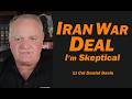 IRAN WAR DEAL - I'm SKEPTICAL /Lt Col Daniel Davis