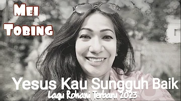 Yesus Kau Sungguh Baik - Original Song Mei Tobing(with Lirik)-Lagu Rohani Terbaru 2023