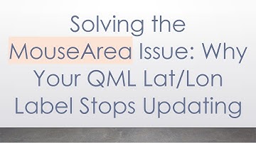 Solving the MouseArea Issue: Why Your QML Lat/Lon Label Stops Updating