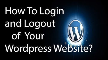 How To Login and Logout of Your Wordpress Website ?