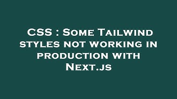 CSS : Some Tailwind styles not working in production with Next.js