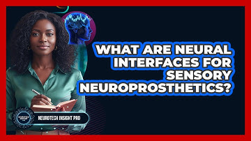 What Are Neural Interfaces For Sensory Neuroprosthetics? - Neurotech Insight Pro