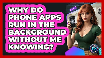 Why Do Phone Apps Run In The Background Without Me Knowing? - Phone Fix and Features