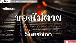 ของไม่ตาย [ Sunshine ] ✓ เนื้อเพลง