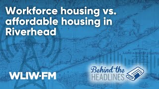 Workforce housing vs. affordable housing in Riverhead and Riverside - Behind The Headlines - WLIW-FM