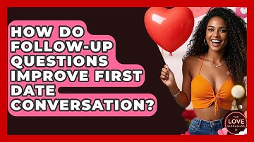 How Do Follow-up Questions Improve First Date Conversation? - The Love Workshop